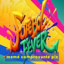 meme comprovante pix